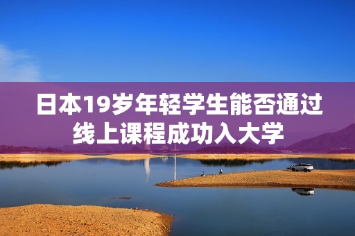 日本19岁年轻学生能否通过线上课程成功入大学