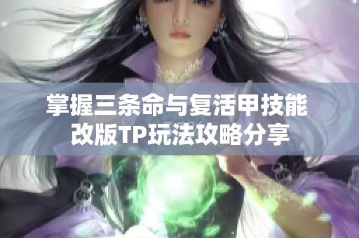 掌握三条命与复活甲技能 改版TP玩法攻略分享