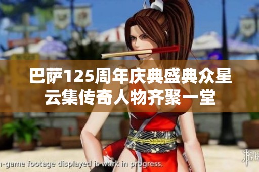 巴萨125周年庆典盛典众星云集传奇人物齐聚一堂