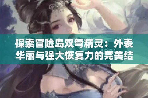 探索冒险岛双弩精灵：外表华丽与强大恢复力的完美结合
