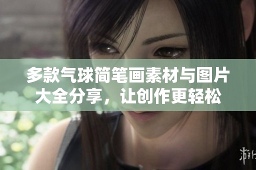 多款气球简笔画素材与图片大全分享，让创作更轻松