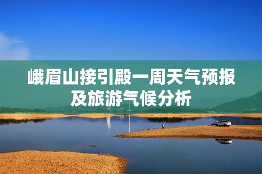 峨眉山接引殿一周天气预报及旅游气候分析