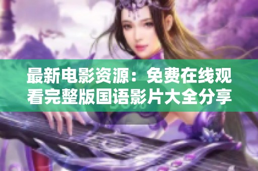 最新电影资源：免费在线观看完整版国语影片大全分享