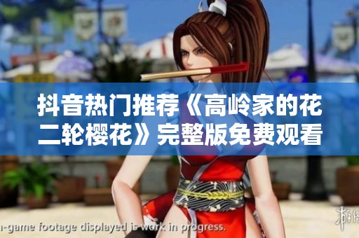 抖音热门推荐《高岭家的花二轮樱花》完整版免费观看入口分享