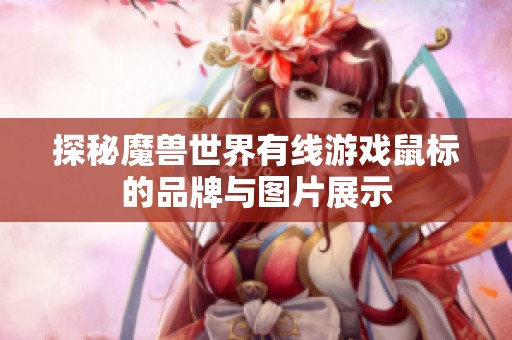 探秘魔兽世界有线游戏鼠标的品牌与图片展示
