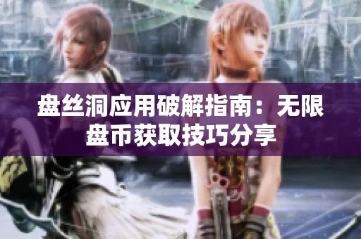 盘丝洞应用破解指南：无限盘币获取技巧分享