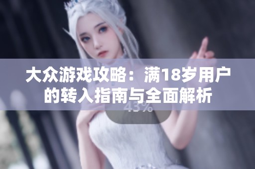 大众游戏攻略：满18岁用户的转入指南与全面解析
