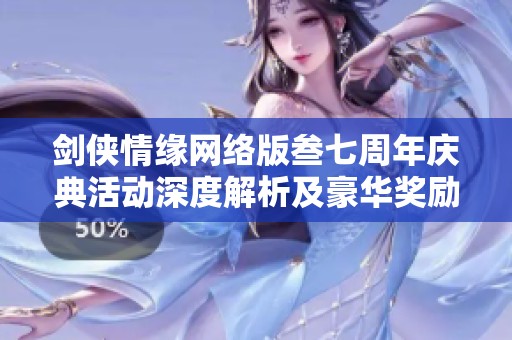 剑侠情缘网络版叁七周年庆典活动深度解析及豪华奖励全揭晓