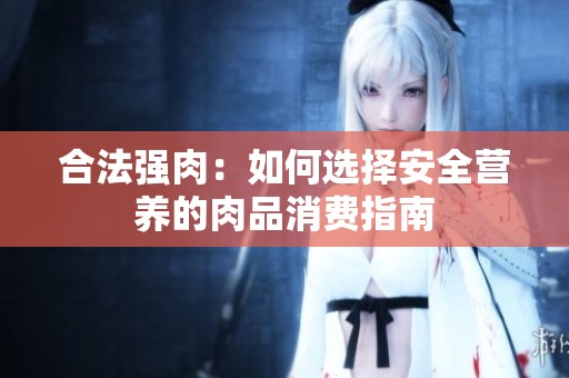 合法强肉：如何选择安全营养的肉品消费指南