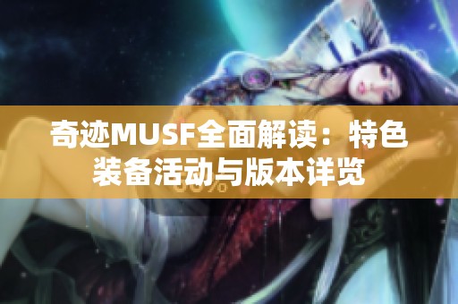 奇迹MUSF全面解读：特色装备活动与版本详览