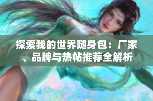 探索我的世界随身包：厂家、品牌与热帖推荐全解析