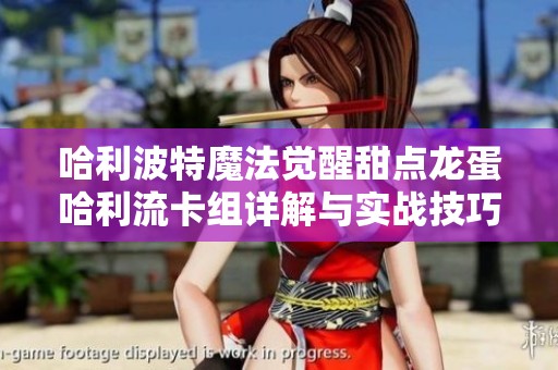 哈利波特魔法觉醒甜点龙蛋哈利流卡组详解与实战技巧分享
