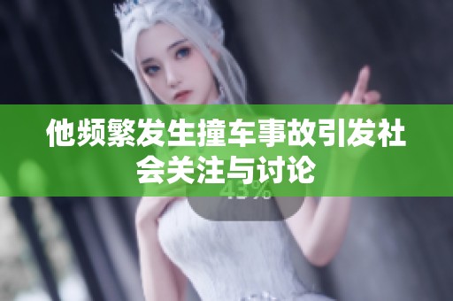 他频繁发生撞车事故引发社会关注与讨论