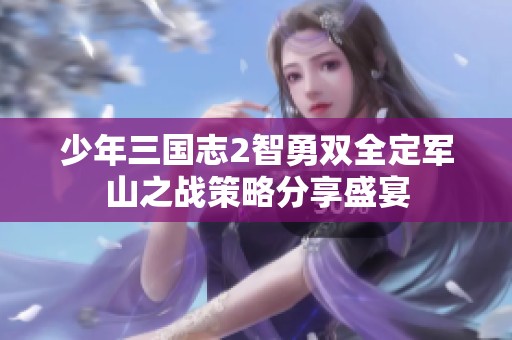 少年三国志2智勇双全定军山之战策略分享盛宴