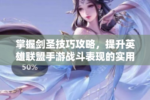 掌握剑圣技巧攻略，提升英雄联盟手游战斗表现的实用小窍门