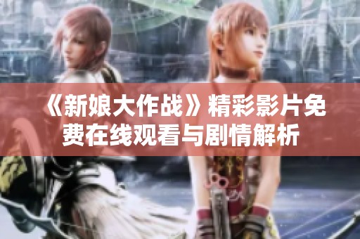 《新娘大作战》精彩影片免费在线观看与剧情解析
