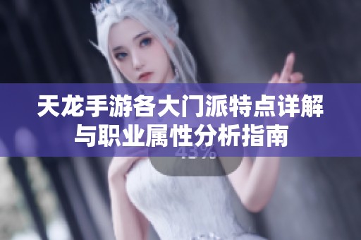 天龙手游各大门派特点详解与职业属性分析指南