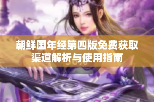 朝鲜国年经第四版免费获取渠道解析与使用指南