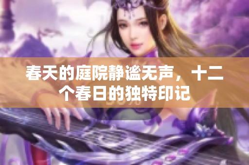春天的庭院静谧无声，十二个春日的独特印记