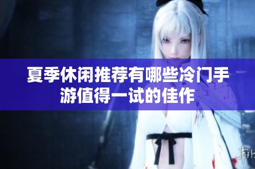 夏季休闲推荐有哪些冷门手游值得一试的佳作