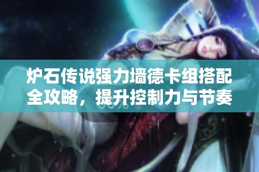 炉石传说强力墙德卡组搭配全攻略，提升控制力与节奏掌控