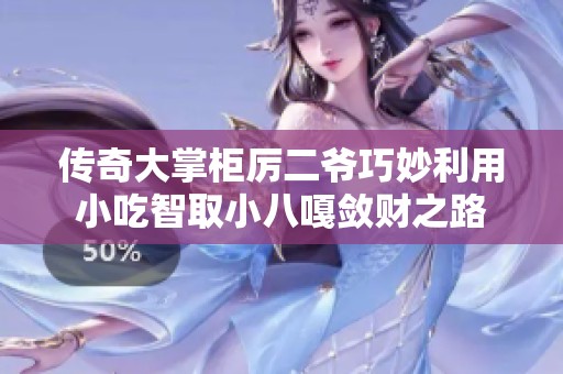 传奇大掌柜厉二爷巧妙利用小吃智取小八嘎敛财之路