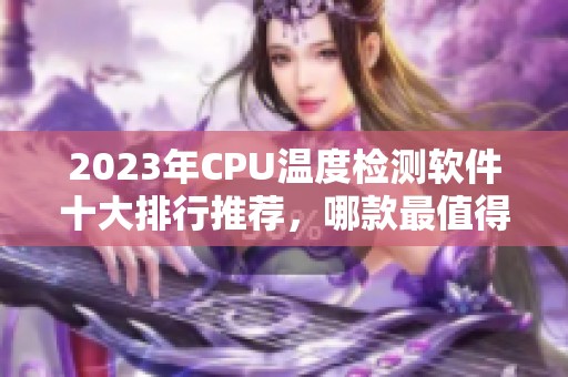 2023年CPU温度检测软件十大排行推荐，哪款最值得使用