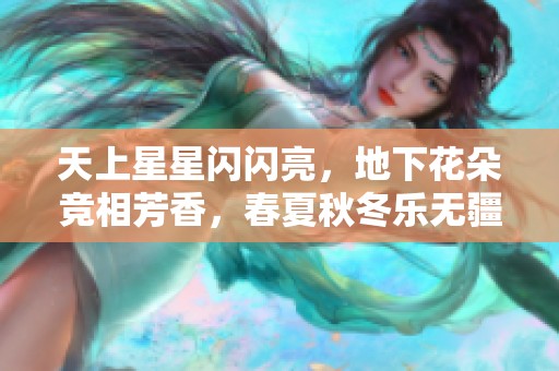 天上星星闪闪亮，地下花朵竞相芳香，春夏秋冬乐无疆