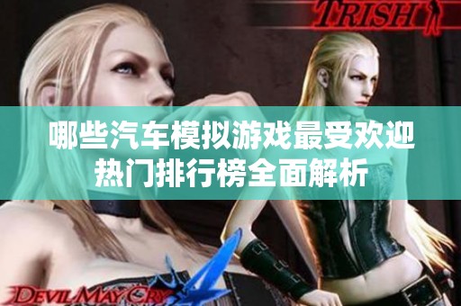 哪些汽车模拟游戏最受欢迎热门排行榜全面解析