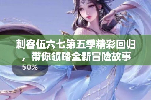 刺客伍六七第五季精彩回归，带你领略全新冒险故事