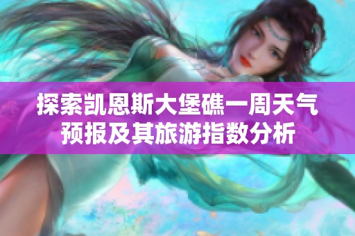 探索凯恩斯大堡礁一周天气预报及其旅游指数分析
