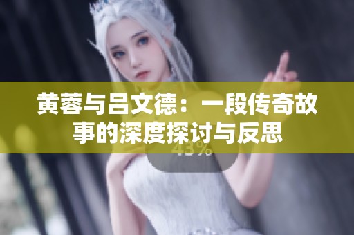 黄蓉与吕文德：一段传奇故事的深度探讨与反思
