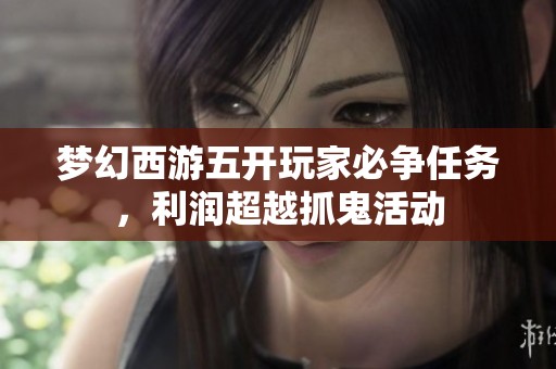 梦幻西游五开玩家必争任务，利润超越抓鬼活动