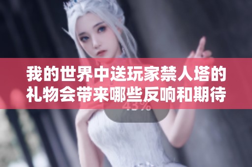 我的世界中送玩家禁人塔的礼物会带来哪些反响和期待