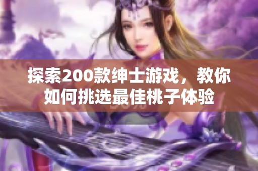 探索200款绅士游戏，教你如何挑选最佳桃子体验