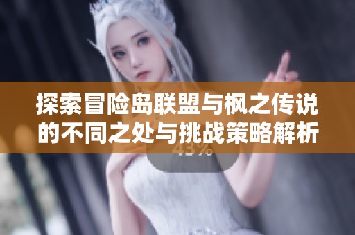 探索冒险岛联盟与枫之传说的不同之处与挑战策略解析
