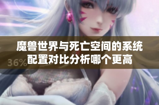 魔兽世界与死亡空间的系统配置对比分析哪个更高