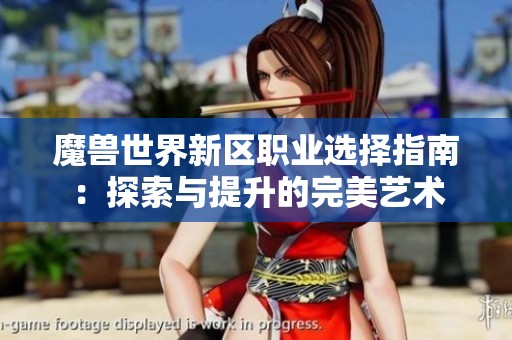 魔兽世界新区职业选择指南：探索与提升的完美艺术