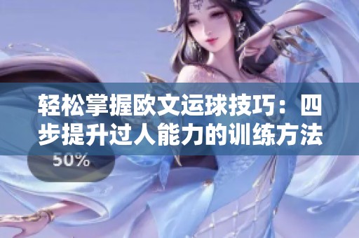 轻松掌握欧文运球技巧：四步提升过人能力的训练方法