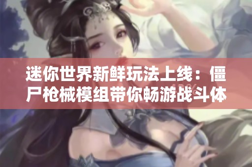 迷你世界新鲜玩法上线：僵尸枪械模组带你畅游战斗体验