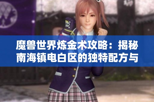 魔兽世界炼金术攻略：揭秘南海镇电白区的独特配方与应用