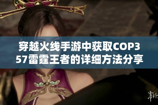 穿越火线手游中获取COP357雷霆王者的详细方法分享