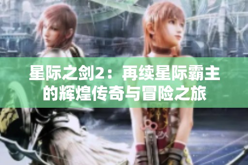 星际之剑2：再续星际霸主的辉煌传奇与冒险之旅