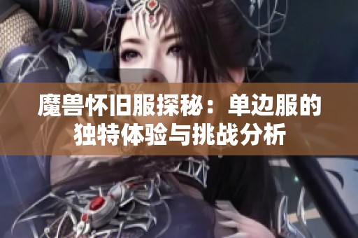 魔兽怀旧服探秘：单边服的独特体验与挑战分析