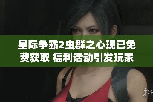 星际争霸2虫群之心现已免费获取 福利活动引发玩家热潮