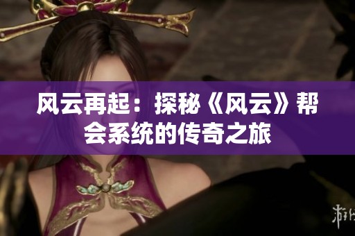 风云再起：探秘《风云》帮会系统的传奇之旅