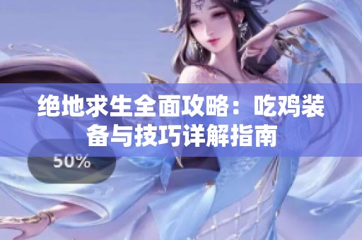 绝地求生全面攻略：吃鸡装备与技巧详解指南