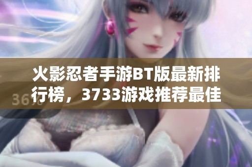火影忍者手游BT版最新排行榜，3733游戏推荐最佳选择