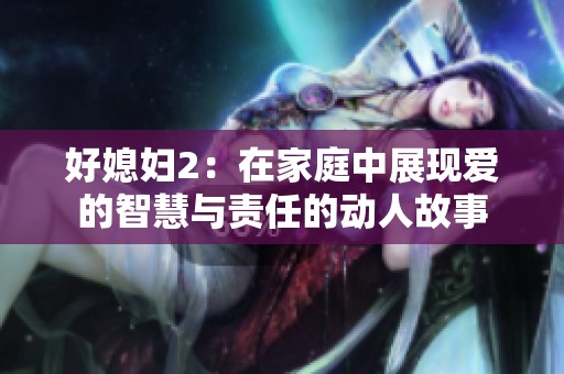 好媳妇2：在家庭中展现爱的智慧与责任的动人故事