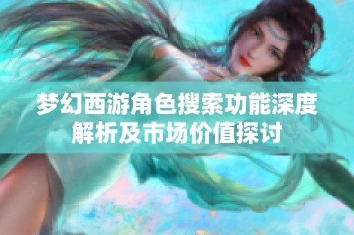 梦幻西游角色搜索功能深度解析及市场价值探讨